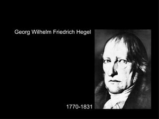 1770-1831 Georg Wilhelm Friedrich Hegel 
