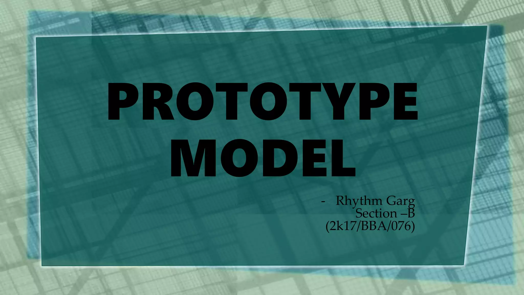 PROTOTYPE
MODEL
- Rhythm Garg
Section –B
(2k17/BBA/076)
 