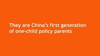 They are China’s first generation
of one-child policy parents
 