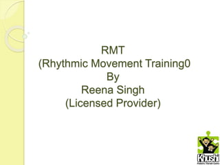 RMT
(Rhythmic Movement Training0
By
Reena Singh
(Licensed Provider)
 