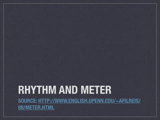 RHYTHM AND METER
SOURCE: HTTP://WWW.ENGLISH.UPENN.EDU/~AFILREIS/
88/METER.HTML
 