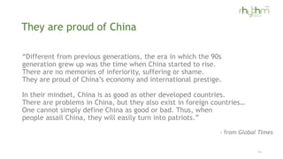 They are proud of China
“Different from previous generations, the era in which the 90s
generation grew up was the time whe...