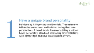 Have a unique brand personality
Individuality is important to millennials. They refuse to
follow the mainstream and insist...