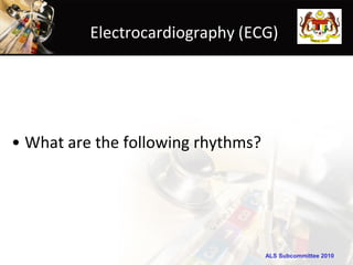 Electrocardiography (ECG)




• What are the following rhythms?




                                    ALS Subcommittee 2010
 