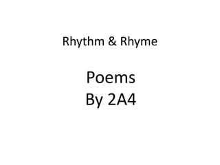 Rhythm & Rhyme
Poems
By 2A4
 