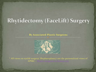 Rhytidectomy (FaceLift) Surgery By Associated Plastic Surgeons * All views on eyelid surgery(Blepharoplasty) are the personalized views of APSKC - Plastic surgeons in Kansas city 