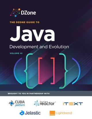 THE DZONE GUIDE TO
BROUGHT TO YOU IN PARTNERSHIP WITH
JavaDevelopment and Evolution
VOLUME III
 