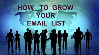HOW TO GROW
YOUR
EMAIL LIST
 