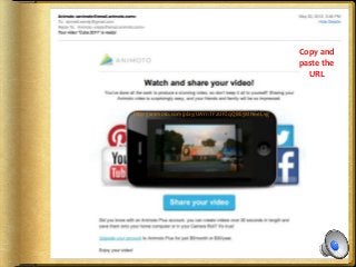 http://animoto.com/play/UAYnTFzUFZqQBE5MN6eLvg
Copy and
paste the
URL
 