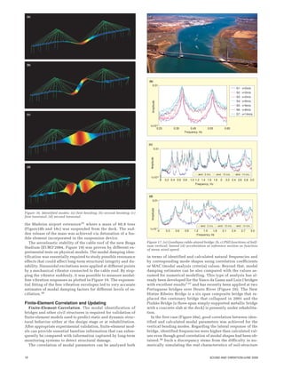 18 SOUND AND VIBRATION/JUNE 2006
Figure 16. Identified modes: (a) first bending; (b) second bending; (c)
first torsional; (d) second torsional.
the Madeira airport extension35 where a mass of 60.8 tons
(Figure18b and 18c) was suspended from the deck. The sud-
den release of the mass was achieved via detonation of a fus-
ible element incorporated in the suspension device.
The aeroeleastic stability of the cable roof of the new Braga
Stadium (EURO’2004, Figure 19) was proven by different ex-
perimental tests on physical models. The modal damping iden-
tification was essentially required to study possible resonance
effects that could affect long-term structural integrity and du-
rability. Sinusoidal excitations were applied at different points
by a mechanical vibrator connected to the cable roof. By stop-
ping the vibrator suddenly, it was possible to measure modal-
free vibration responses as plotted in Figure 19. The exponen-
tial fitting of the free vibration envelopes led to very accurate
estimates of modal damping factors for different levels of os-
cillation.36
Finite-Element Correlation and Updating
Finite-Element Correlation. The modal identification of
bridges and other civil structures is required for validation of
finite-element models used to predict static and dynamic struc-
tural behavior either at the design stage or at rehabilitation.
After appropriate experimental validation, finite-element mod-
els can provide essential baseline information that can subse-
quently be compared with information captured by long-term
monitoring systems to detect structural damage.
The correlation of modal parameters can be analyzed both
in terms of identified and calculated natural frequencies and
by corresponding mode shapes using correlation coefficients
or MAC (modal analysis criteria) values. Beyond that, modal
damping estimates can be also compared with the values as-
sumed for numerical modelling. This type of analysis has al-
ready been developed for the Vasco da Gama and Luiz I bridges
with excellent results7,37 and has recently been applied at two
Portuguese bridges over Douro River (Figure 20). The New
Hintze Ribeiro Bridge is a six span composite bridge that re-
placed the centenary bridge that collapsed in 2001 and the
Pinhão Bridge (a three-span simply-supported metallic bridge
with a concrete slab at the deck) is presently under rehabilita-
tion.
In the first case (Figure 20a), good correlation between iden-
tified and calculated modal parameters was achieved for the
vertical bending modes. Regarding the lateral response of the
bridge, identified frequencies were higher than calculated val-
ues even though good correlation of modal shapes had been ob-
tained.38 Such a discrepancy stems from the difficulty in nu-
merically simulating the real characteristics of soil-structure
(b)
1x10-6
0.01
0.25 0.35 0.45 0.55 0.65
Frequency, Hz
S1 - v=2m/s
S2 - v=2m/s
S3 - v=2m/s
S4 - v=9m/s
S5 - v=9m/s
S6 - v=9m/s
S7 - v=14m/s
Amplitude
(c)
1x10-6
0.01
0 0.2 0.4 0.6 0.8 1.0 1.2 1.4 1.6 1.8 2 2.2 2.4 2.6 2.8 3.0
Frequency, Hz
Amplitude
wind - 2 m/s wind - 10 m/s wind - 14 m/s
(d)
1x10-7
0.01
0 0.3 0.6 0.9 1.2 1.5 1.8 2.1 2.4 2.7 3.0
Frequency, Hz
Amplitude
wind - 2 m/s wind - 10 m/s wind - 14 m/s
Figure 17. (a) Guadiana cable-stayed bridge; (b, c) PSD functions of half-
sum vertical; lateral (d) acceleration at reference section as function
of mean wind speed.
 