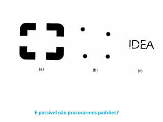 É possível não procurarmos padrões? 