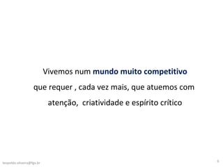 [email_address] Vivemos num  mundo muito competitivo que requer , cada vez mais, que atuemos com  atenção,  criatividade e espírito crítico 