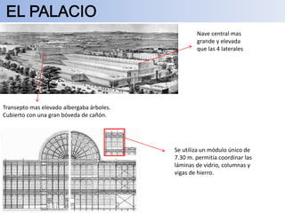 Nave central mas
grande y elevada
que las 4 laterales
Transepto mas elevado albergaba árboles.
Cubierto con una gran bóveda de cañón.
Se utiliza un módulo único de
7.30 m. permitía coordinar las
láminas de vidrio, columnas y
vigas de hierro.
 