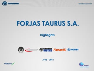 FORJAS TAURUS S.A.
      Highlights




       June - 2011
 