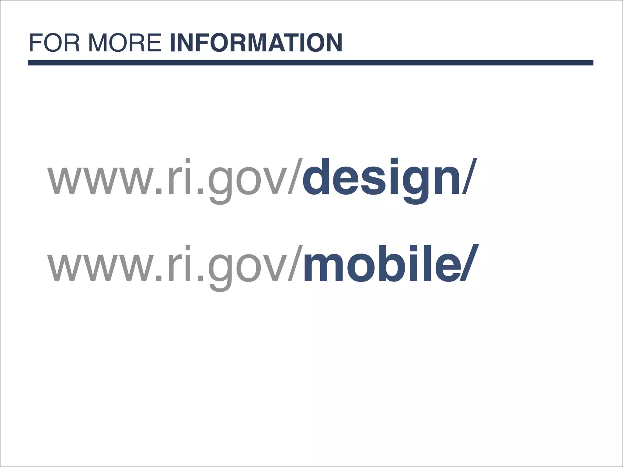 FOR MORE INFORMATION




 www.ri.gov/design/
 www.ri.gov/mobile/
 