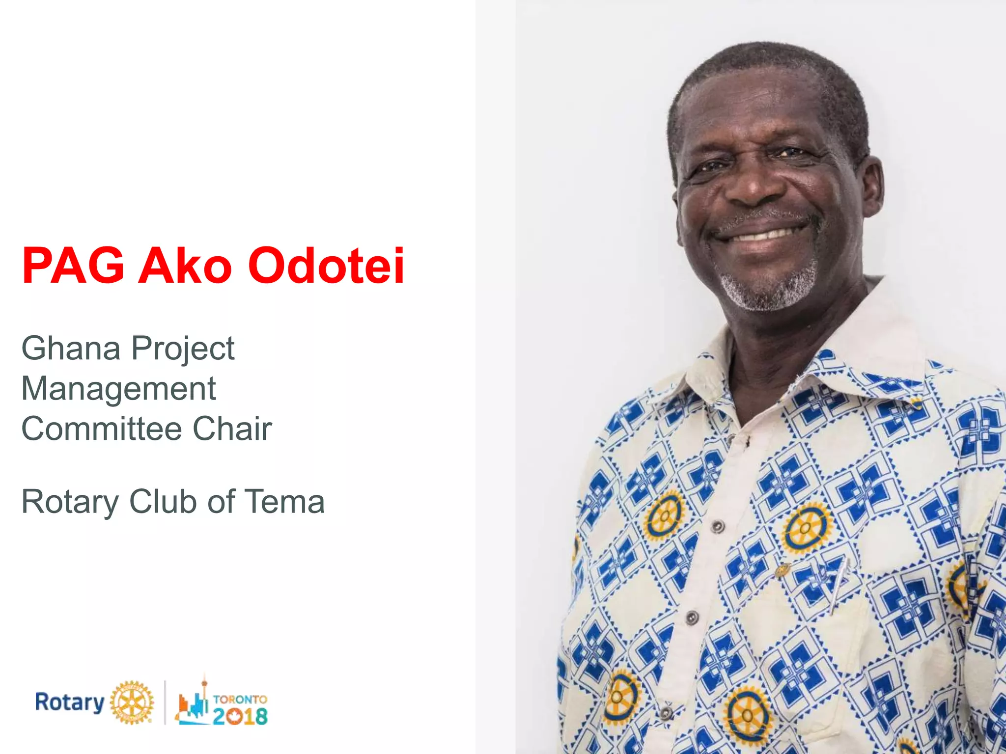 PAG Ako Odotei
Ghana Project
Management
Committee Chair
Rotary Club of Tema
 