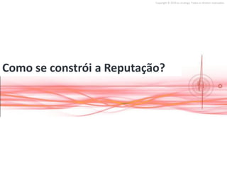 Copyright © 2010 on strategy. Todos os direitos reservados.




Como se constrói a Reputação?
 