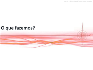 Copyright © 2010 on strategy. Todos os direitos reservados.




O que fazemos?
 