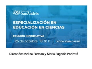 Dirección: Melina Furman y María Eugenia Podestá
 