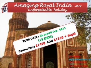 Amazing Royal India….an
    unforgettable holiday




                            DLI TRAVEL
                            www.dlitravelindia.com
                            207 193 5459 (UK)
                            347 441 4107 (USA)
 