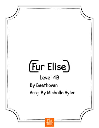 {Fur Elise}
By Beethoven
Arrg. By Michelle Ayler
Level 4B
 