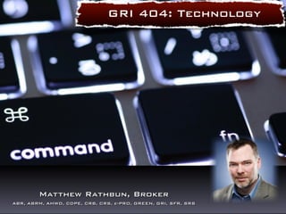 GRI 404: Technology 
Matthew Rathbun, Broker 
ABR, ABRM, AHWD, CDPE, CRB, CRS, e-PRO, GREEN, GRI, SFR, SRS 
 