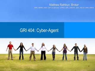Matthew Rathbun, Broker ABR, ABRM, ASR, CSP, EcoBroker, e-PRO, GRI, GREEN, QSC, RECS, SRS, SRES GRI 404: Cyber-Agent 1 