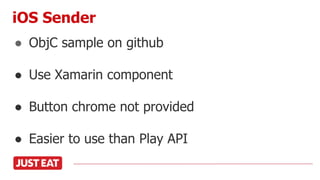 ● ObjC sample on github
● Use Xamarin component
● Button chrome not provided
● Easier to use than Play API
iOS Sender
 