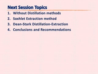 1. Without Distillation methods
2. Soxhlet Extraction method
3. Dean-Stark Distillation-Extraction
4. Conclusions and Recommendations
 