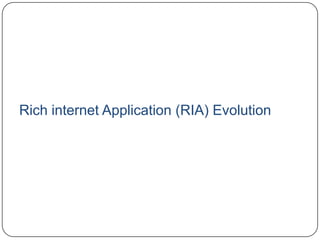 Rich internet Application (RIA) Evolution
 