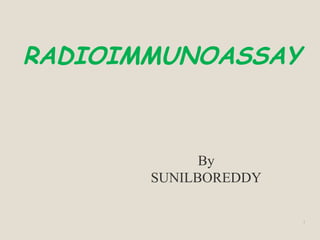 RADIOIMMUNOASSAY
1
By
SUNILBOREDDY
 