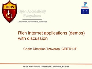 Rich internet applications (demos)
with discussion

  Chair: Dimitrios Tzovaras, CERTH-ITI




  AEGIS Workshop and International Conference, Brussels
 