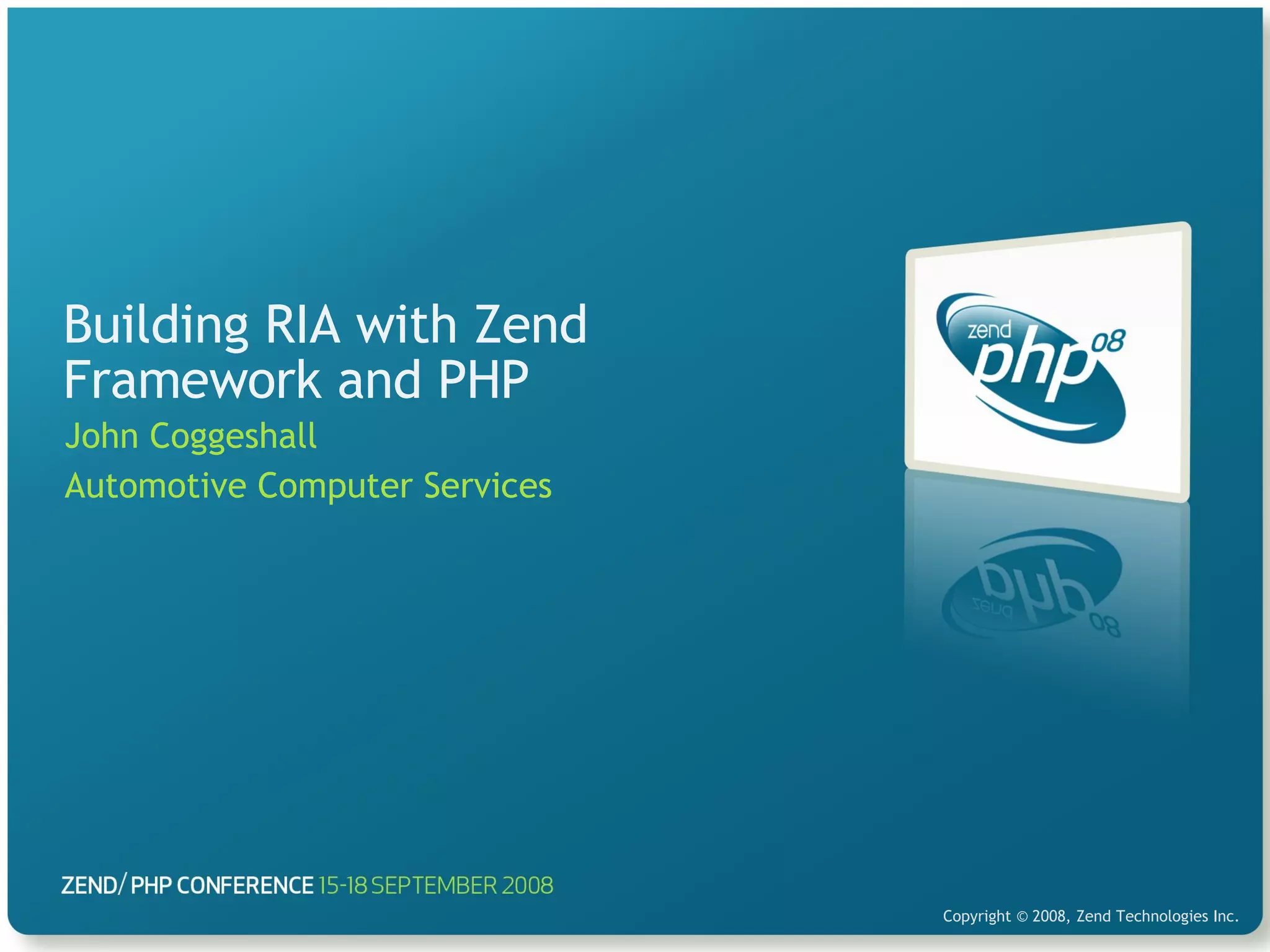 Building RIA with Zend Framework and PHP John Coggeshall Automotive Computer Services 