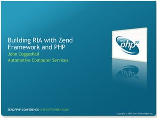 Building RIA with Zend Framework and PHP John Coggeshall Automotive Computer Services 