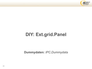 DIY: Ext.grid.Panel


     Dummydaten: IPC.Dummydata



26
 