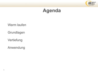 Agenda

    Warm laufen

    Grundlagen

    Vertiefung

    Anwendung




4
 