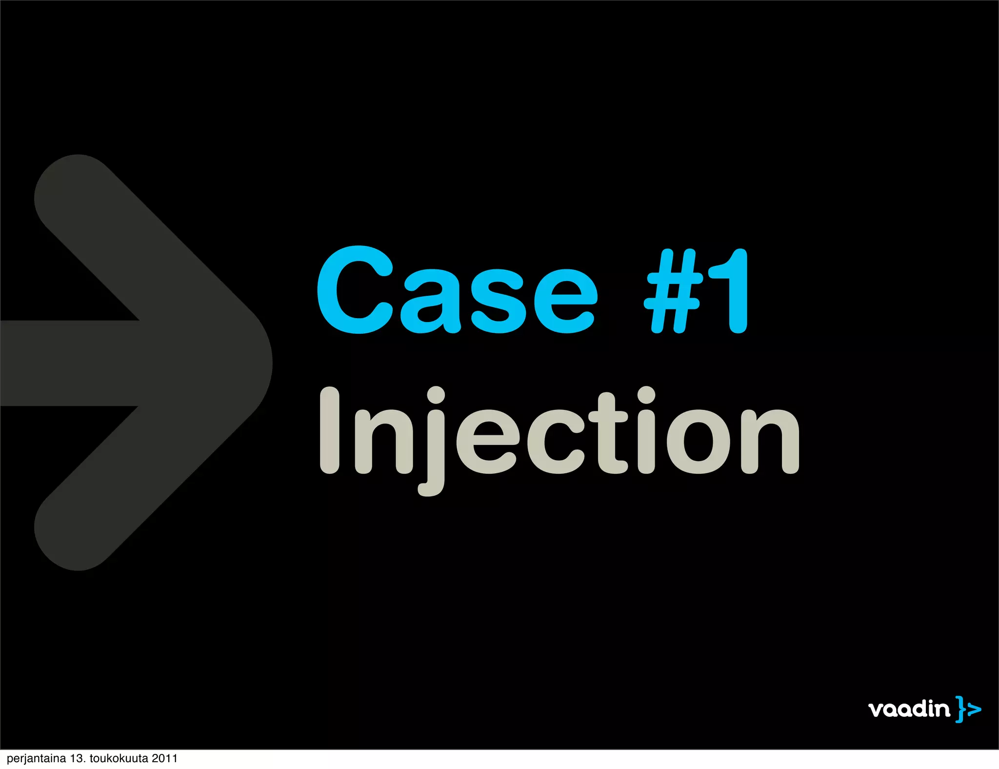 Case #1
                                  Injection

perjantaina 13. toukokuuta 2011
 