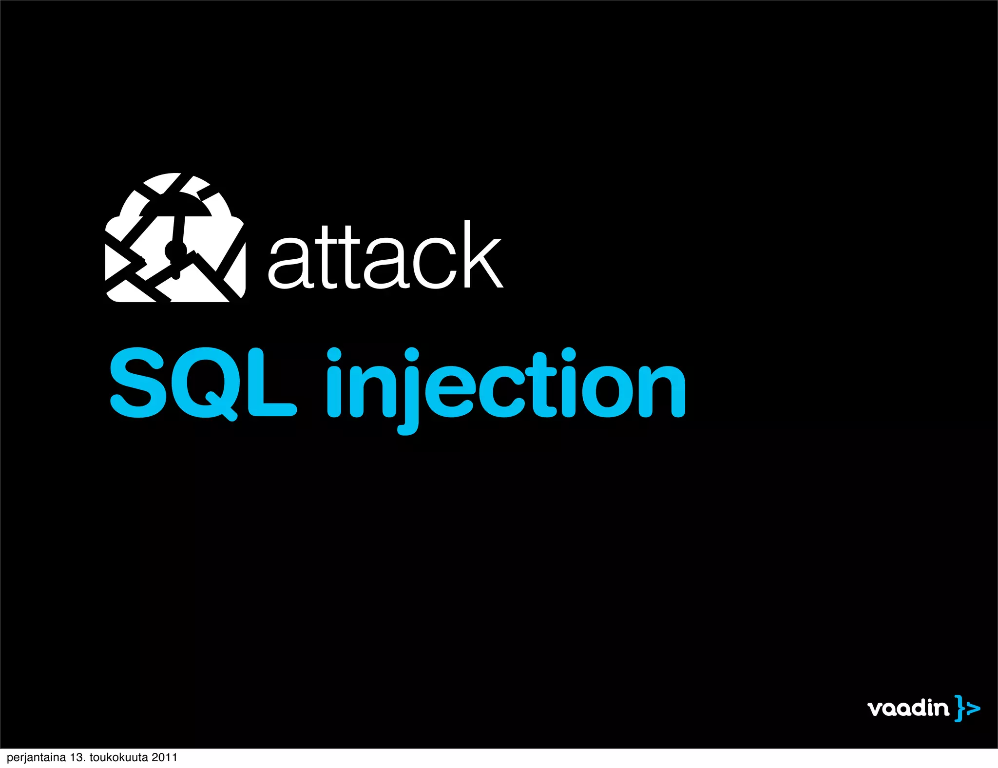 attack
                 SQL injection


perjantaina 13. toukokuuta 2011
 