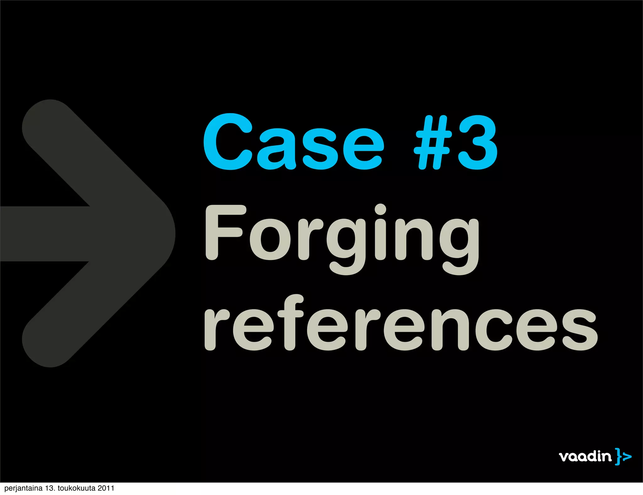 Case #3
                                  Forging
                                  references
perjantaina 13. toukokuuta 2011
 