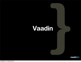 Vaadin



perjantaina 13. toukokuuta 2011
 