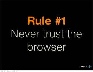 Rule #1
                   Never trust the
                     browser
perjantaina 13. toukokuuta 2011
 