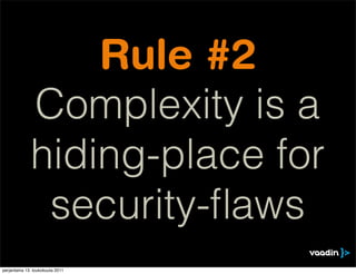 Rule #2
              Complexity is a
              hiding-place for
               security-ﬂaws
perjantaina 13. toukokuuta 2011
 
