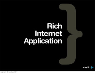Rich
                                    Internet
                                  Application


perjantaina 13. toukokuuta 2011
 