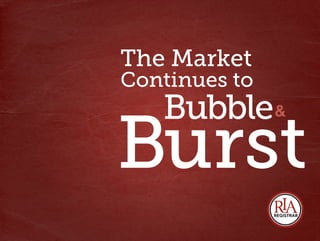 Burst
&Bubble
Continuesto
TheMarket
 