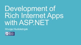 Development of
Rich Internet Apps
with ASP.NET
Hrvoje Hudoletnjak
 