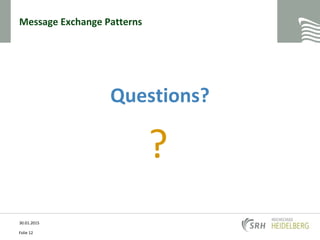 Message Exchange Patterns
Questions?
?
30.01.2015
Folie 12
 