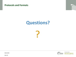 Protocols and Formats
Questions?
?
30.01.2015
Folie 24
 