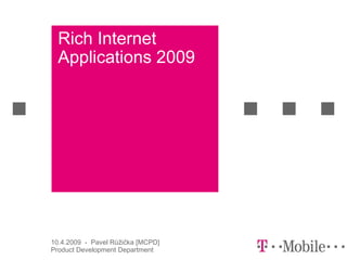 Rich Internet
  Applications 2009




10.4.2009 - Pavel Růžička [MCPD]
Product Development Department
 