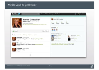 Méfiez vous de ychevalier




©2010 Adobe Systems Incorporated. All Rights Reserved. Adobe Confidential.   3
 