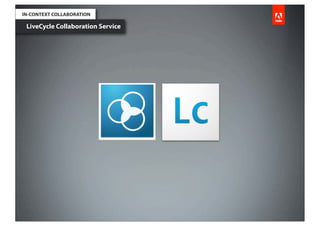 IN-CONTEXT COLLABORATION

 LiveCycle Collaboration Service
 